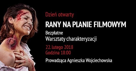 Rany na planie filmowym - bezpłatne warsztaty charakteryzacji & Dzień Otwarty. 22 II 2018 r. 