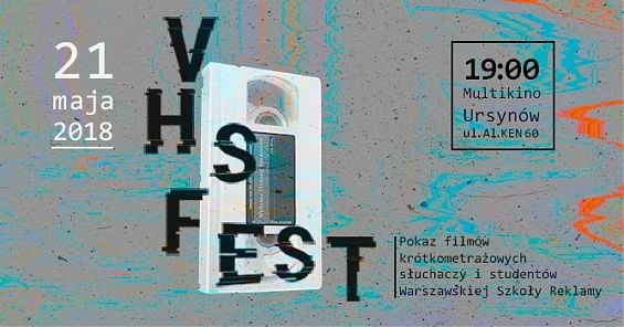 VHS FEST - przegląd filmów słuchaczy Warszawskiej Szkoły Reklamy w Multikinie. 21 maja 2018, godz. 19:00